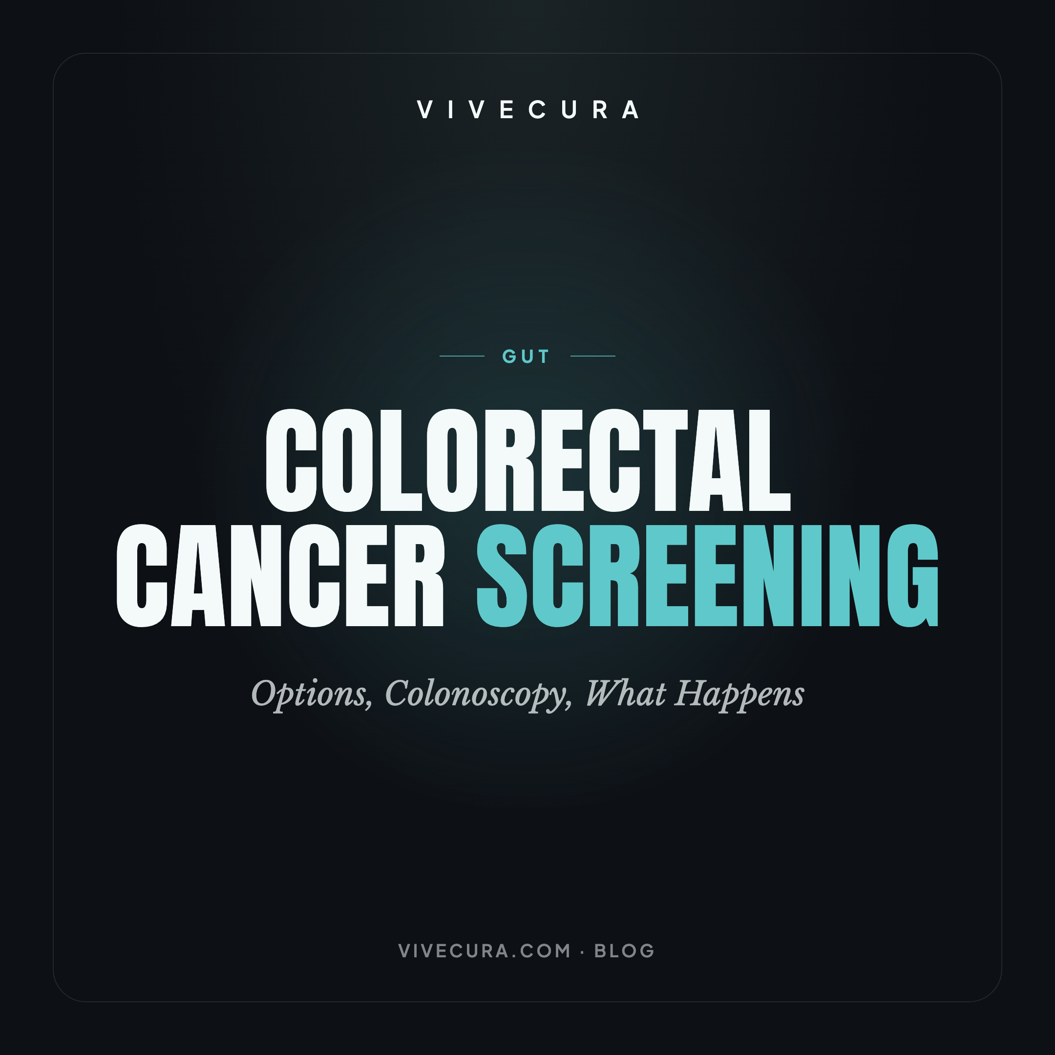 Colorectal Cancer Screening: Options, Colonoscopy, What Happens