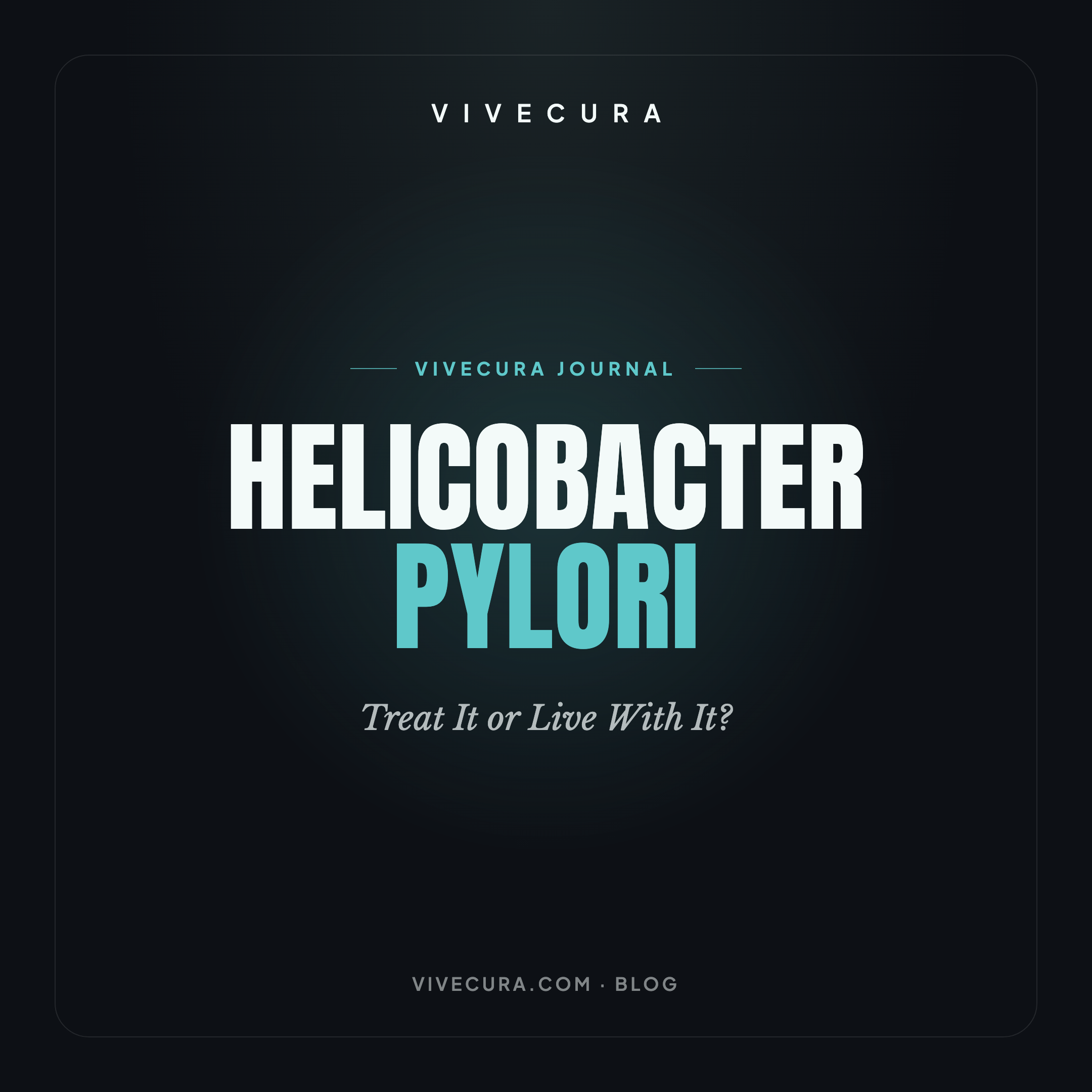 Helicobacter pylori: Treat It or Live With It?